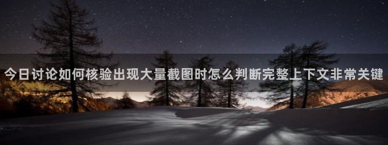 911吃瓜网：今日讨论如何核验出现大量截图时怎么判断完整上下文非常关键