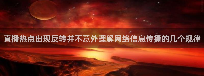 吃瓜黑料网站:直播热点出现反转并不意外理解网络信息传播的几个规律